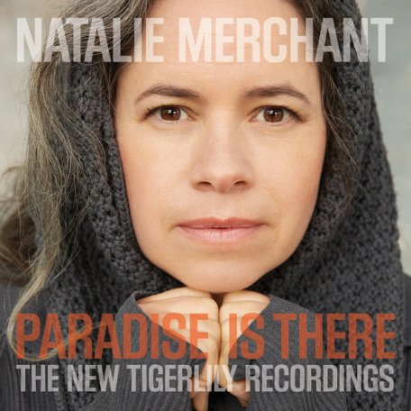 Виниловая пластинка Natalie Merchant PARADISE IS THERE: THE NEW TIGERLILY RECORDINGS (180 Gram)